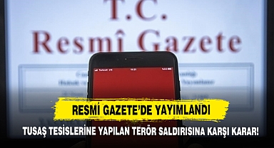 TUSAŞ Tesislerine Yapılan Terör Saldırısına Karşı Karar Resmi Gazete’de Yayımlandı
