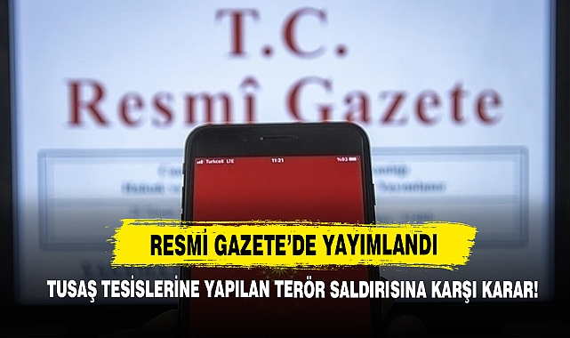TUSAŞ Tesislerine Yapılan Terör Saldırısına Karşı Karar Resmi Gazete’de Yayımlandı