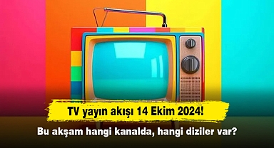 TV yayın akışı 14 Ekim 2024! Bu akşam hangi kanalda, hangi diziler var?
