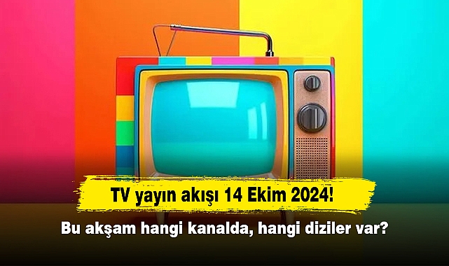TV yayın akışı 14 Ekim 2024! Bu akşam hangi kanalda, hangi diziler var?