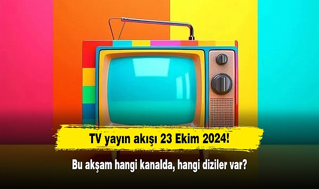 TV yayın akışı 23 Ekim 2024! Bu akşam hangi kanalda, hangi diziler var?