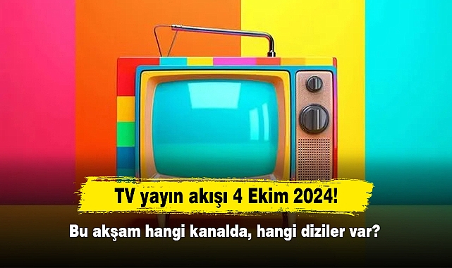 TV yayın akışı 4 Ekim 2024! Bu akşam hangi kanalda, hangi diziler var?