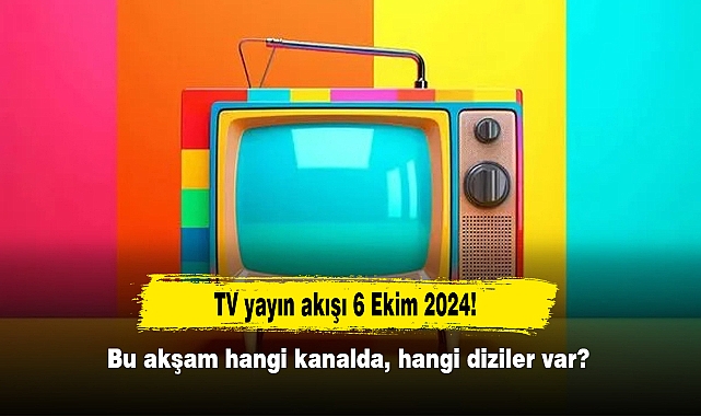 TV yayın akışı 6 Ekim 2024! Bu akşam hangi kanalda, hangi diziler var?