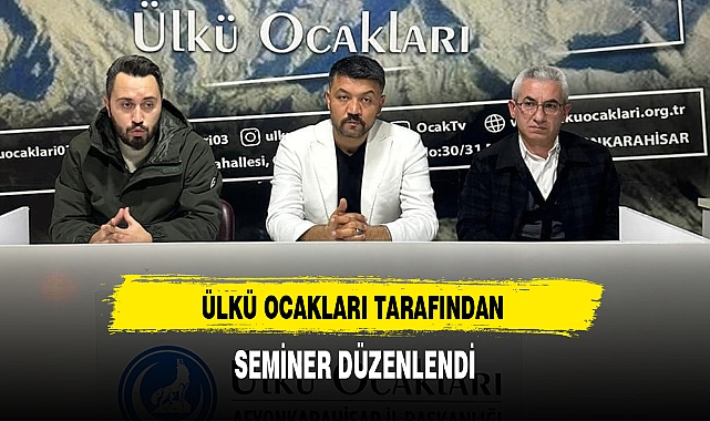 ÜLKÜ OCAKLARI TARAFINDAN SEMİNER DÜZENLENDİ