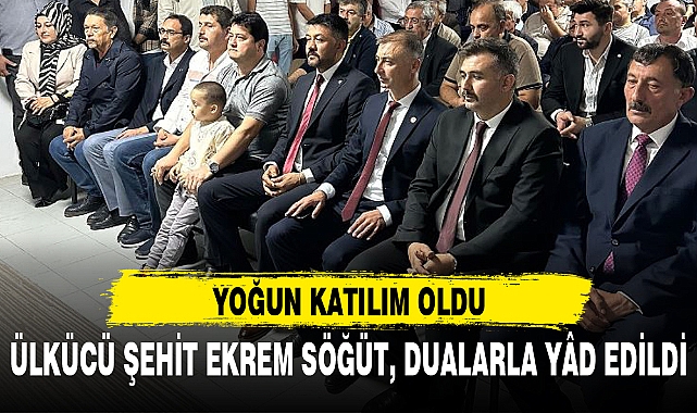 ÜLKÜCÜ ŞEHİT EKREM SÖĞÜT, DUALARLA YÂD EDİLDİ