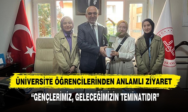 ÜNİVERSİTE ÖĞRENCİLERİNDEN ANLAMLI ZİYARET