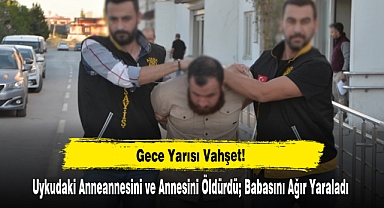 Uykudaki Anneannesini ve Annesini Öldürdü; Babasını Ağır Yaraladı