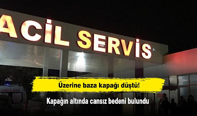 Üzerine baza kapağı düştü!  Kapağın altında cansız bedeni bulundu
