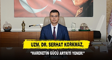 Uzm. Dr. Serhat Korkmaz: “Hareketin Gücü Artriti Yener!”