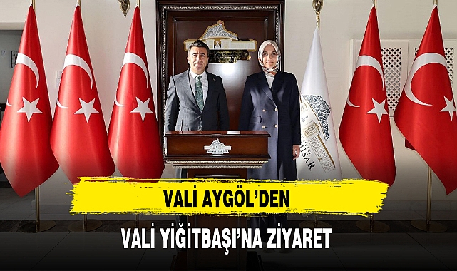 VALİ AYGÖL'DEN VALİ YİĞİTBAŞI'NA ZİYARET