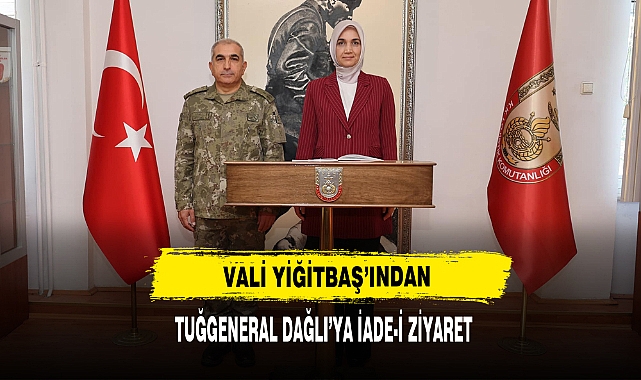 Vali Yiğitbaş’ından Tuğgeneral Dağlı’ya İade-i Ziyaret