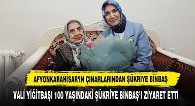 VALİ YİĞİTBAŞI 100 YAŞINDAKİ ŞÜKRİYE BİNBAŞ’I ZİYARET ETTİ