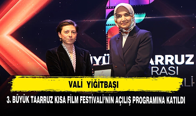 VALİ  YİĞİTBAŞI  3. BÜYÜK TAARRUZ KISA FİLM FESTİVALİ'NİN AÇILIŞ PROGRAMINA KATILDI