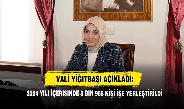 Vali Yiğitbaşı Açıkladı: 2024 Yılı İçerisinde 8 Bin 968 Kişi İşe Yerleştirildi