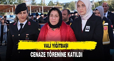 VALİ YİĞİTBAŞI CENAZE TÖRENİNE KATILDI