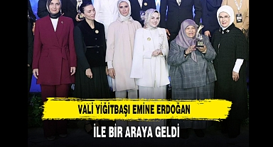 Vali Yiğitbaşı Emine Erdoğan ile Bir Araya Geldi