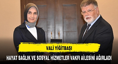 VALİ YİĞİTBAŞI, HAYAT SAĞLIK VE SOSYAL HİZMETLER VAKFI AİLESİNİ AĞIRLADI