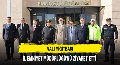 VALİ YİĞİTBAŞI, İL EMNİYET MÜDÜRLÜĞÜ'NÜ ZİYARET ETTİ