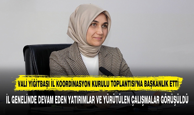 Vali Yiğitbaşı İl Koordinasyon Kurulu Toplantısı’na Başkanlık Etti