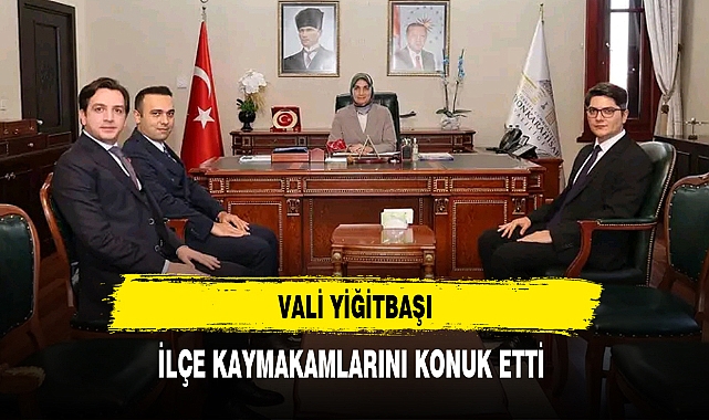 VALİ YİĞİTBAŞI, İLÇE KAYMAKAMLARINI KONUK ETTİ