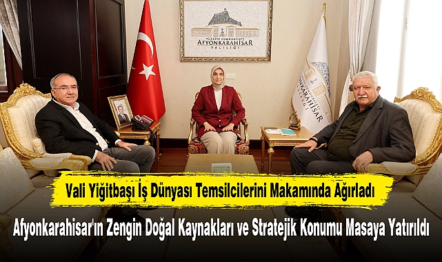 Vali Yiğitbaşı İş Dünyası Temsilcilerini Makamında Ağırladı