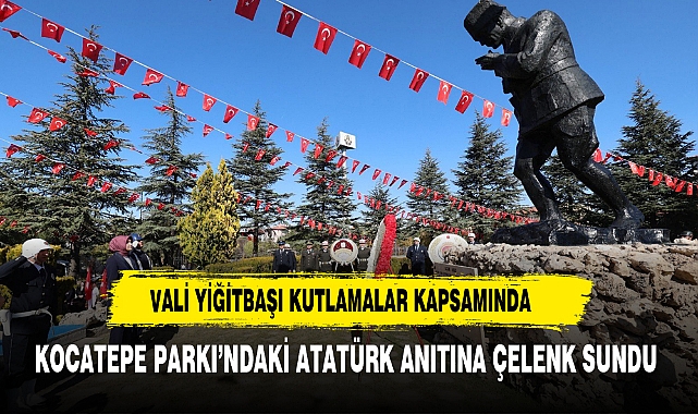 Vali Yiğitbaşı Kutlamalar Kapsamında Kocatepe Parkı’ndaki Atatürk Anıtına Çelenk Sundu