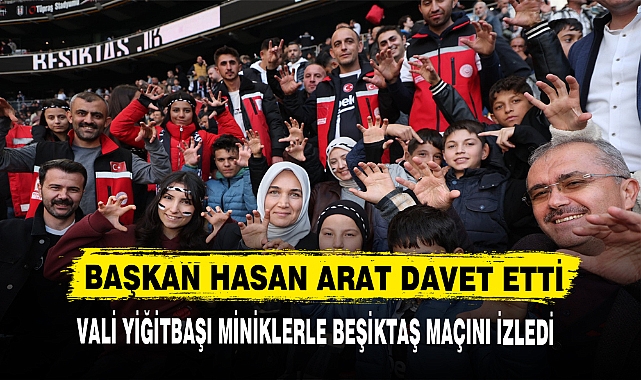 VALİ YİĞİTBAŞI MİNİKLERLE BEŞİKTAŞ MAÇINI İZLEDİ