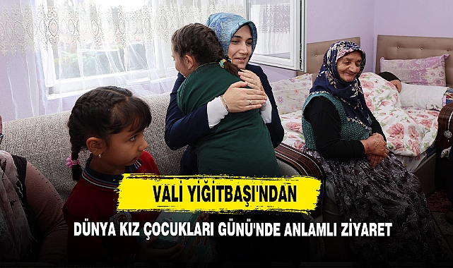 Vali Yiğitbaşı'ndan Dünya Kız Çocukları Günü'nde Anlamlı Ziyaret