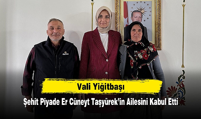 Vali Yiğitbaşı, Şehit Piyade Er Cüneyt Taşyürek’in Ailesini Kabul Etti