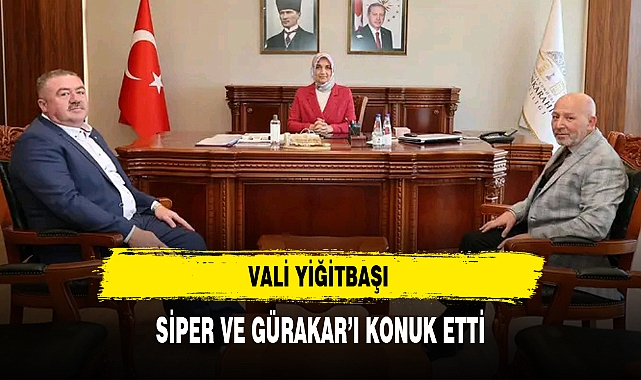 VALİ YİĞİTBAŞI SİPER VE GÜRAKAR’I KONUK ETTİ