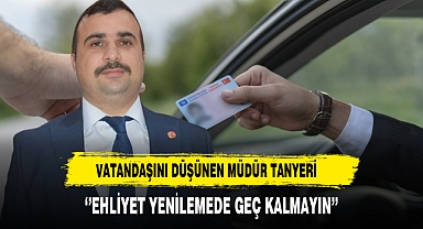 Vatandaşını Düşünen Müdür Tanyeri ‘’Ehliyet Yenilemede Geç Kalmayın’’
