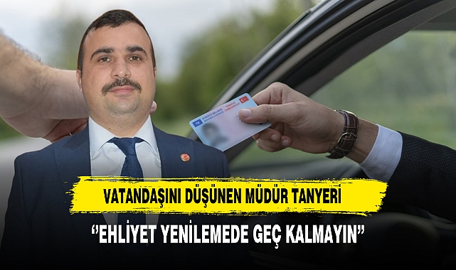 Vatandaşını Düşünen Müdür Tanyeri ‘’Ehliyet Yenilemede Geç Kalmayın’’