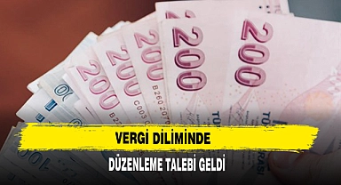 VERGİ DİLİMİNDE DÜZENLEME TALEBİ GELDİ