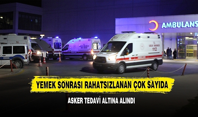 Yemek Sonrası Rahatsızlanan Çok Sayıda Asker Tedavi Altına Alındı