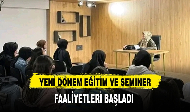 YENİ DÖNEM EĞİTİM VE SEMİNER FAALİYETLERİ BAŞLADI