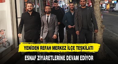 YENİDEN REFAH MERKEZ İLÇE TEŞKİLATI ESNAF ZİYARETLERİNE DEVAM EDİYOR