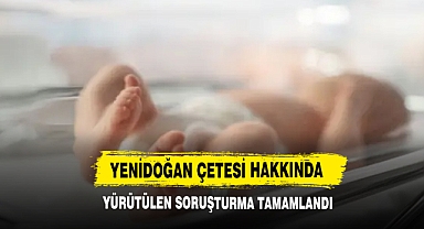 Yenidoğan Çetesi Hakkında Yürütülen Soruşturma Tamamlandı