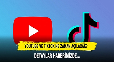 YouTube ve TikTok ne zaman açılacak? Detaylar Haberimizde