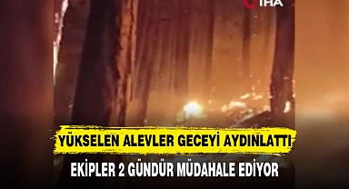 YÜKSELEN ALEVLER GECEYİ AYDINLATTI