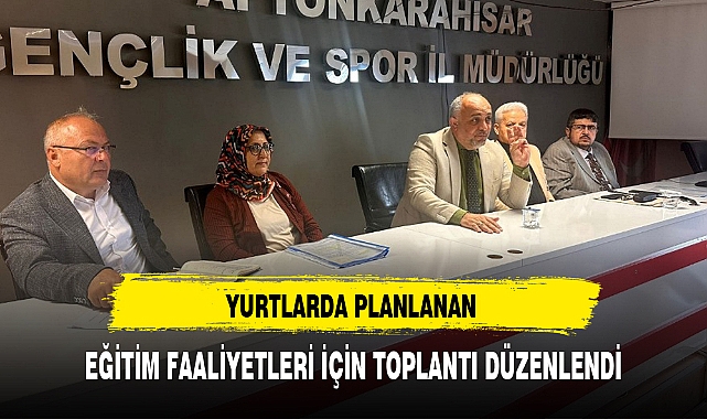YURTLARDA PLANLANAN EĞİTİM FAALİYETLERİ İÇİN TOPLANTI DÜZENLENDİ