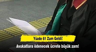 Yüzde 61 Zam Geldi! Avukatlara ödenecek ücrete büyük zam!