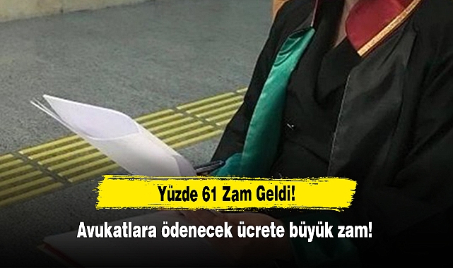 Yüzde 61 Zam Geldi!  Avukatlara ödenecek ücrete büyük zam!