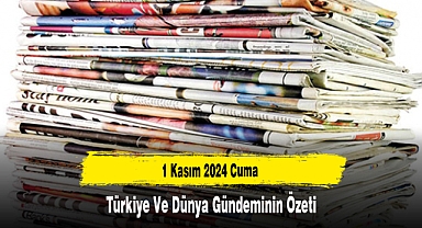 1 Kasım 2024 Cuma Türkiye ve Dünya Gündeminin Özeti