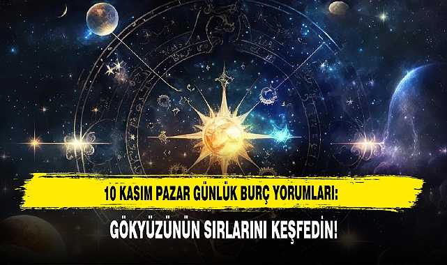 10 KASIM PAZAR GÜNLÜK BURÇ YORUMLARI