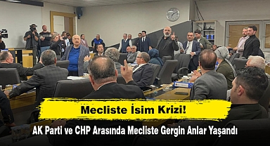Mecliste İsim Krizi! AK Parti ve CHP Arasında Mecliste Gergin Anlar Yaşandı