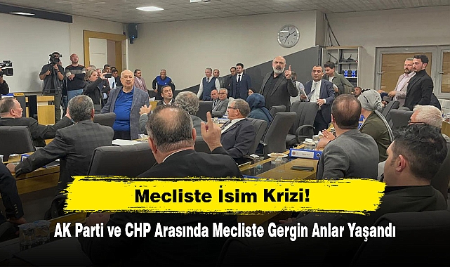 Mecliste İsim Krizi! AK Parti ve CHP Arasında Mecliste Gergin Anlar Yaşandı
