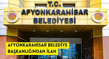 AFYONKARAHİSAR BELEDİYE BAŞKANLIĞINDAN İLAN