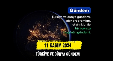 11 Kasım 2024 Türkiye Ve Dünya Gündemi