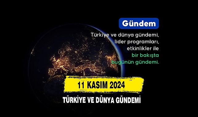 11 Kasım 2024 Türkiye Ve Dünya Gündemi