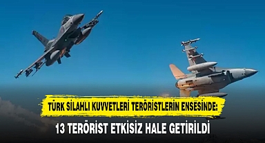 13 TERÖRİST ETKİSİZ HALE GETİRİLDİ